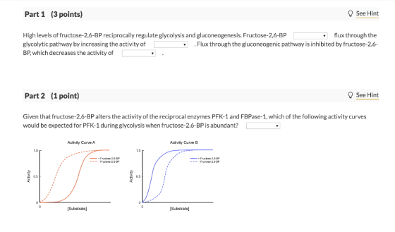 Part 1 (3 points) See Hint High levels of fructose-2,6-BP reciprocally regulate glycolysis and gluconeogenesis. Fructose-2,6-