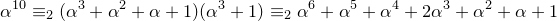 \small \alpha^{10} \equiv_2 (\alpha^3+\alpha^2+\alpha+1)(\alpha^3+1)\equiv_2 \alpha^6 +\alpha^5+\alpha^4+2\alpha^3+\alpha^2+\alpha +1