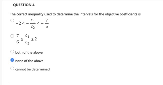 QUESTION 4 The correct inequality used to determine the intervals for the objective coefficients is 0-25-2 1.3 - 75 O both of