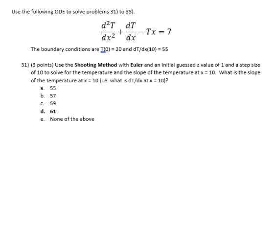 Use the following ODE to solve problems 31) to 33). dT dT dx2 dx The boundary conditions are T(o) 20 and dT/dx(10) 55 31) (3