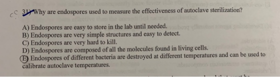 C 31 Why are endospores used to measure the effectiveness of autoclave sterilization? A) Endospores are easy to store in the