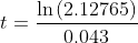 t=\frac{\ln \left(2.12765\right)}{0.043}