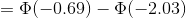 =\Phi(-0.69)-\Phi(-2.03)
