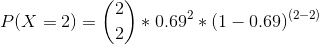 P(X=2) =\binom{2}{2}*0.69^{2}*(1-0.69)^{(2-2)}