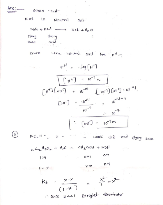 Ans: Given that Kal is Neutral salt kcl + H₂O KOH + Hol stoong - Stoong Base acid. . сесса since the neutral salt has pH 7 pH