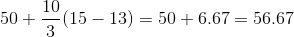 10 50+ (15-13) = 50 +6.67 = 56.67 3
