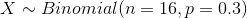 X \sim Binomial(n=16,p=0.3)