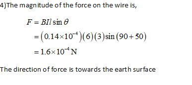 4)The magnitude of the force on the wire is, F = BIl sin = (0.14x104)6)(3)sin (90+50) = 1.6x10+N The direction of force is to