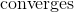converges