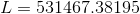 L= 531467.38195