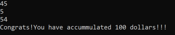 45 54 Congrats!You have accummulated 100 dollars!!!