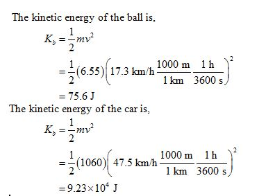 The kinetic energy of the ball is K,=-mv2 1000 m 1h 11 655)(173 km. man 3600s) = 7561 The kinetic energy of the car is, (1060