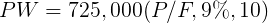 PW = 725,000(P/F, 9%, 10)
