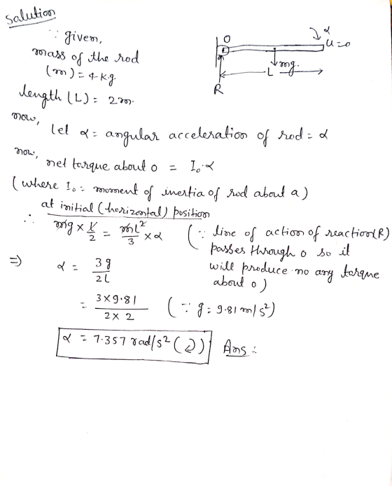 solution ico Da (m)=4kig Proo 00L i given, mass of the rod Tome 430 - org length (L) = 20 let a= angular acceleration of rodi