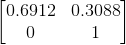 \begin{bmatrix} 0.6912 & 0.3088\\ 0&1 \end{bmatrix}