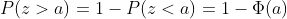 P(z> a) 1- P(<a) 1 - (a