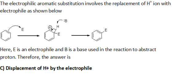 The electrophilic aromatic substitution involves the replacement of Htion with electrophile as shown below :B Here, E is an e