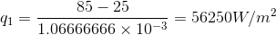 q_1 = \frac{85 -25}{1.06666666\times 10^{-3}} = 56250W/m^{2}