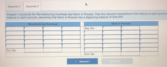 Required 1 Required 2 Prepare T-accounts for Manufacturing Overhead and Work in process. Post the relevant transactions from