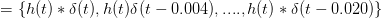 = {h(t) * 5(t), h(t)(t - 0.004), ....,h(t) * 5 t – 0.020)}