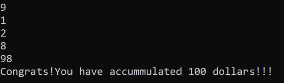 9 1 2 98 Congrats !You have accummulated 100 dollars!!!