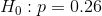 H_0:p=0.26