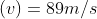 (v)=89 m/s