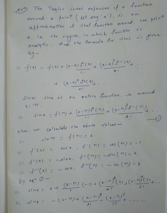 a function song an around The Taylor series expansion of point (let say a), is approximation of that function around the po