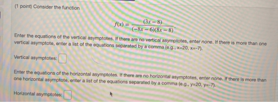 (1 point) Consider the function (3x-8) (-8x-6)(8x - 8) Enter the equations of the vertical asymptotes. If there are no vertic