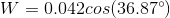 W 0.042cos(36.870)