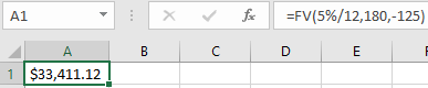 A1 X Fax =FV(5%/12,180,-125) 1 $33,411.12