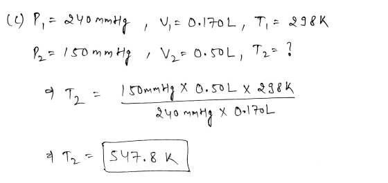 (2) P, = 240 mmily , V,= 0.1702, 9,= 298K P = 150 mmHg, V2=0.50L, T2= ? 99 = 150 mmHg X 0.50L 298K 240 mm Hg X 00170L &q=[547