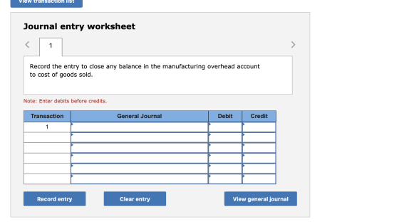 View transaction list Journal entry worksheet Record the entry to close any balance in the manufacturing overhead account to