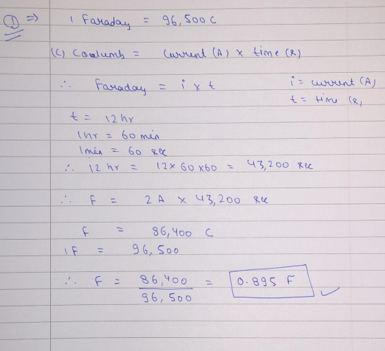 I Faraday = 96,00c (C) Coalumb = Current (A) X time (e) i. Faraday = ixt i= urrent (A) t= time ce t- 12hr Ihr = 60 min I min
