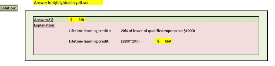Answer is highlighted in yellow: Solution: Answer:21) Explanation: 560 Lifetime learning credit = 20% of lesser of qualified
