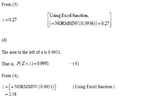 From (3) ==0.27 Using Excel function, (=NORMSINV (0.3936)) = 0.27 (d) The area to the left of z is 0.9951. That is, P(Z<=)=0.