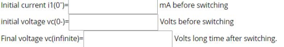 Initial current i1(0) initial voltage vc(0-)= Final voltage vc(infinite)= mA before switching Volts before switching Volts lo