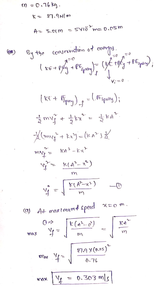 m = 0.176 kg. K = 27.9 Nm A= 5.00m =5410 mz o.osm Lee By the conservation of energy. ( *5+ pygg + Perpiny); Cek toly + P Espi