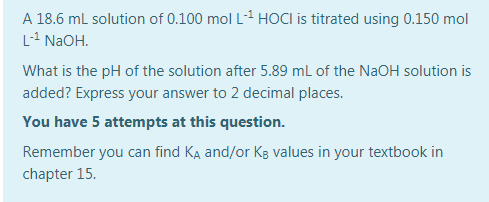 A 18.6 ml solution of 0.100 mol -- HOCI is titrated using 0.150 mol (NaOH. What is the pH of the solution after 5.89 mL of th