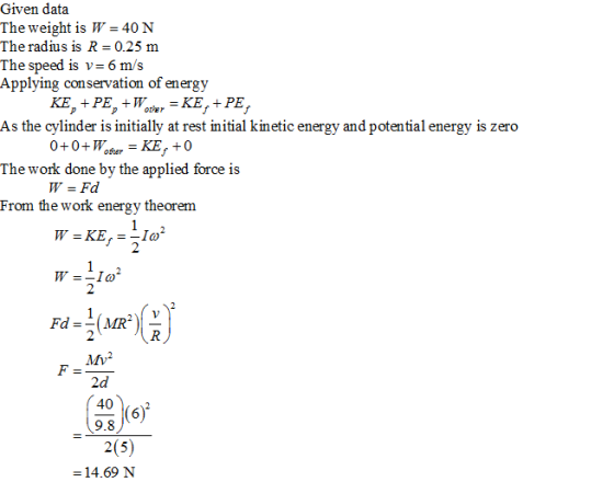 Given data The weight is W-40 N The radius is R 0.25 m The speed is v-6 m/s Applying conservation of energy As the cylinder i