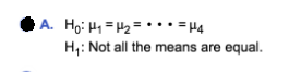 A. HO: H = H2=..=H4 H: Not all the means are equal.