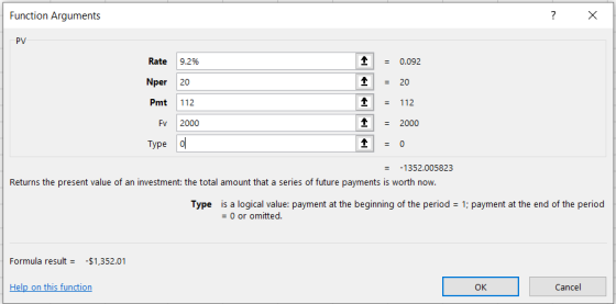 Function Arguments ? XD PV 9.2% Rate Nper 1 = 0.092 | = 20 1 = 112 1 = 2000 Pmt 112 Fv 2000 Type o = -1352.005823 Returns the