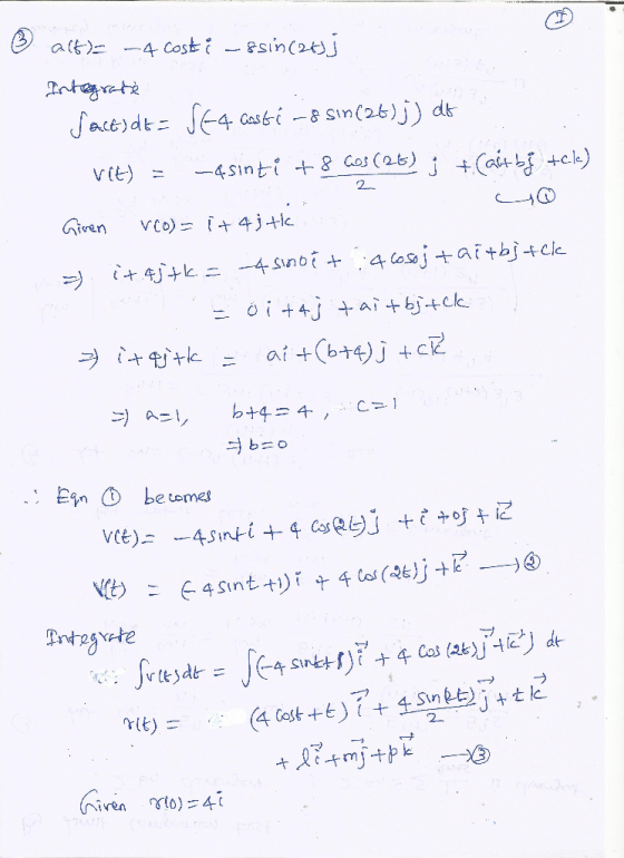 B Jos 2 altse -4 Costi – 8sin(at) Integrate factode= SE-4 aasti -8 sin (26) j) do VCL) = -4sinti +8 Cos (26) j + (ait bý +cle