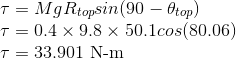 \\ \tau=MgR_{top}sin(90-\theta_{top}) \\ \tau=0.4\times 9.8\times 50.1cos(80.06) \\ \tau=33.901 \ \text{N-m}
