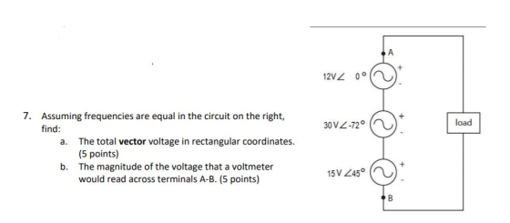 A 12V 0° 7. Assuming frequencies are equal in the circuit on the right, load 30 VZ-72 find: The total vector voltage in recta