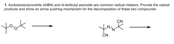 1. Azobisisobutyronitrile (AIBN) and di-tertbutyl peroxide are common radical intiators. Provide the radical products and sho