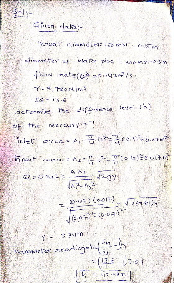 Given clata, throat diameter 150mm = 0.15m diameter of water pipe - 300mm=0.3m flow rate(G=0.142m3/s. r=a 7800lm SG= 13.6 det