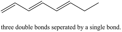 three double bonds seperated by a single bond.