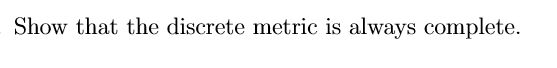 Show that the discrete metric is always complete.