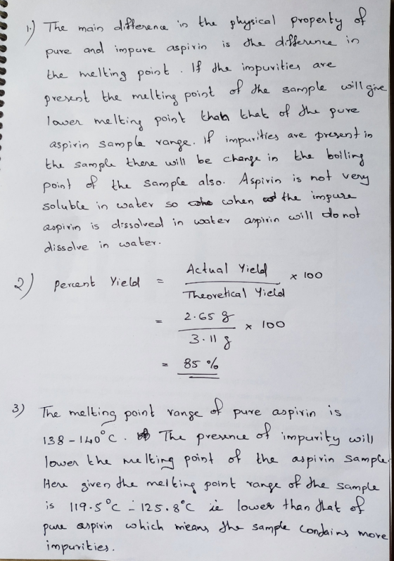 1.) The main difference is the physical property of pure and impure aspirin is the difference in the melting point. If the im
